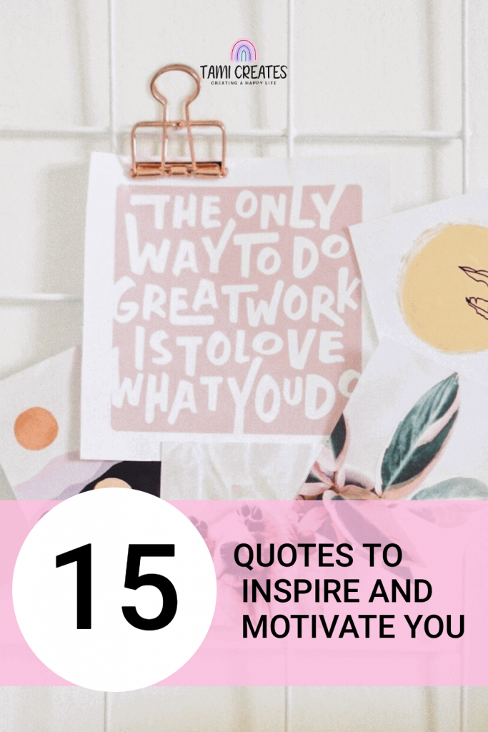 So, today I thought I’d share some quotes to inspire and motivate you, in the hopes that they might give you some perspective or help guide you in some way. I also created graphics for them in case you’d like to post them on social media!