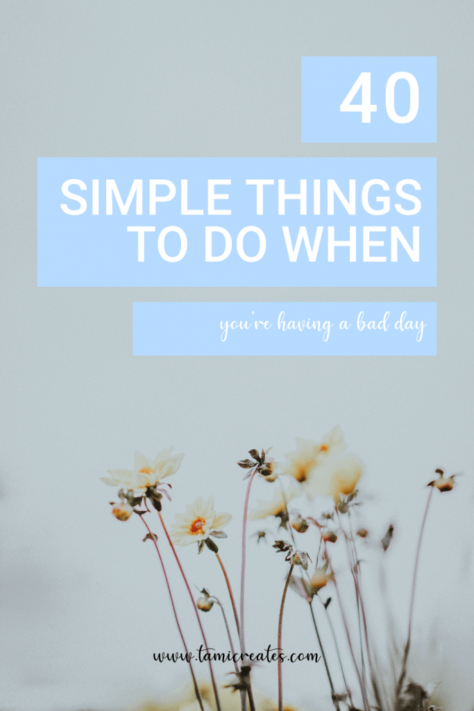 We all have our bad days - even the happiest of people. Here are 40 simple things to do when you're having a bad day!